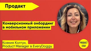 Конверсионный онбординг в мобильном приложении. Спикер — Ксения Колтун, Product Manager в EveryDoggy