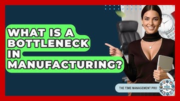 What Is A Bottleneck In Manufacturing? - The Time Management Pro