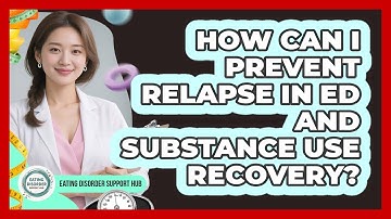 How Can I Prevent Relapse In ED And Substance Use Recovery? - Eating Disorder Support Hub