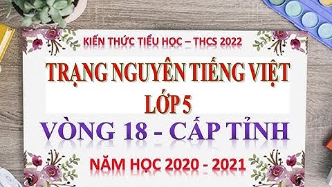 Vòng 18 Thi Hội Cấp Tỉnh trạng nguyên Tiếng Việt Lớp 5 - Năm học 2020-2021
