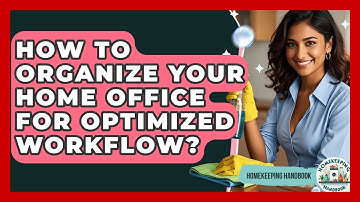 How To Organize Your Home Office For Optimized Workflow? - Homekeeping Handbook