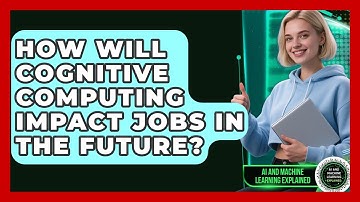How Will Cognitive Computing Impact Jobs in the Future? - AI and Machine Learning Explained