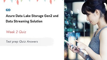 Azure Data Lake Storage Gen2 and Data Streaming Solution Week 2 | Test prep Quiz Answers