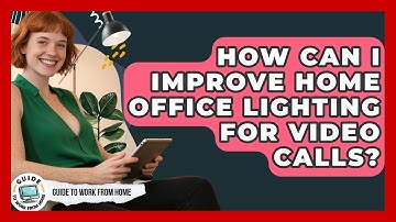 How Can I Improve Home Office Lighting For Video Calls? - Guide To Work From Home