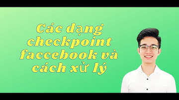 Các loại checkpoin facebook. cách gỡ và cách tối ưu giúp nick hạn chế checkpoint khi nuôi