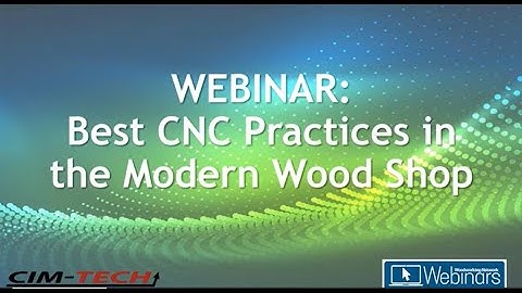 CIM-TECH WEBINAR: Best CNC Practices in the Modern Wood Shop