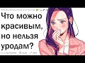 Что можно красивым но не уродам?