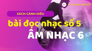 BÀI ĐỌC NHẠC SỐ 5 LỚP 6 CÁNH DIỀU (HS TỰ HỌC)