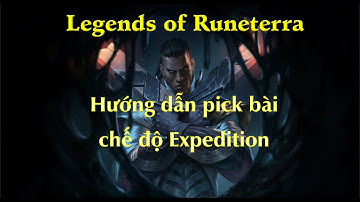 Legends of Runeterra | Hướng dẫn cách chọn bài trong chế độ Expedition