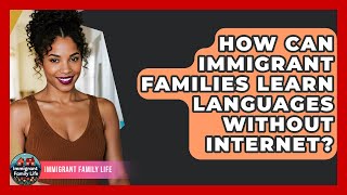 How Can Immigrant Families Learn Languages Without Internet? - Immigrant Family Life