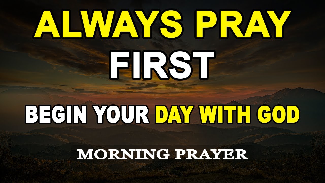 ALWAYS PRAY FIRST TODAY | A Morning Prayer Before You Start Your Day ...