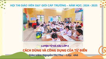 LTVC LỚP 4-CÁCH DÙNG VÀ CÔNG DỤNG CỦA TỪ ĐIỂN-GIÁO VIÊN  :NGUYỄN THỊ THU TRƯỜNG TH PHÚ LÂM 2