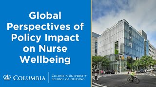 Columbia Nursing Center for Health Policy: Global Perspectives of Policy Impact on Nurse Wellbeing