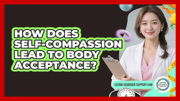 How Does Self-compassion Lead To Body Acceptance? - Eating Disorder Support Hub