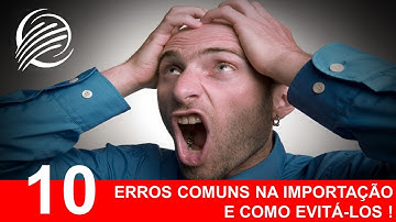 10 ERROS MAIS COMUNS NO PROCESSO DE IMPORTAÇÃO - ACELERAEXPORT