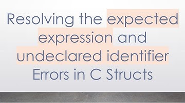 Resolving the expected expression and undeclared identifier Errors in C Structs
