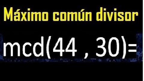 mcd 44 y 30 , maximo comun divisor , como se halla , ejemplos