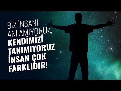 Biz İnsanı Anlamıyoruz, Kendimizi Tanımıyoruz İnsan Çok Farklıdır!