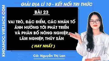 Địa lí 10 Bài 23 Vai trò đặc điểm các nhân tố ảnh hưởng tới phát triển và phân bố | Kết nối tri thức