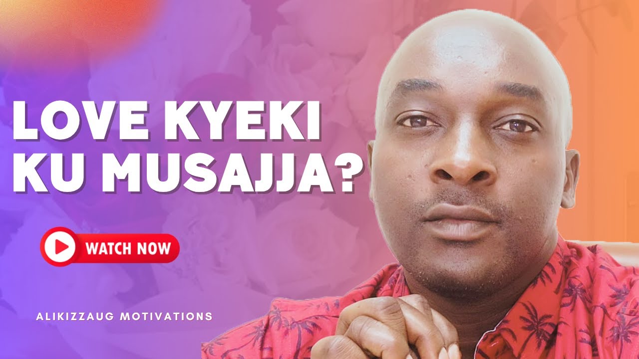 kiki omusajja kyayita Love? Ate omukazi ki kyamanyi nga LOVE