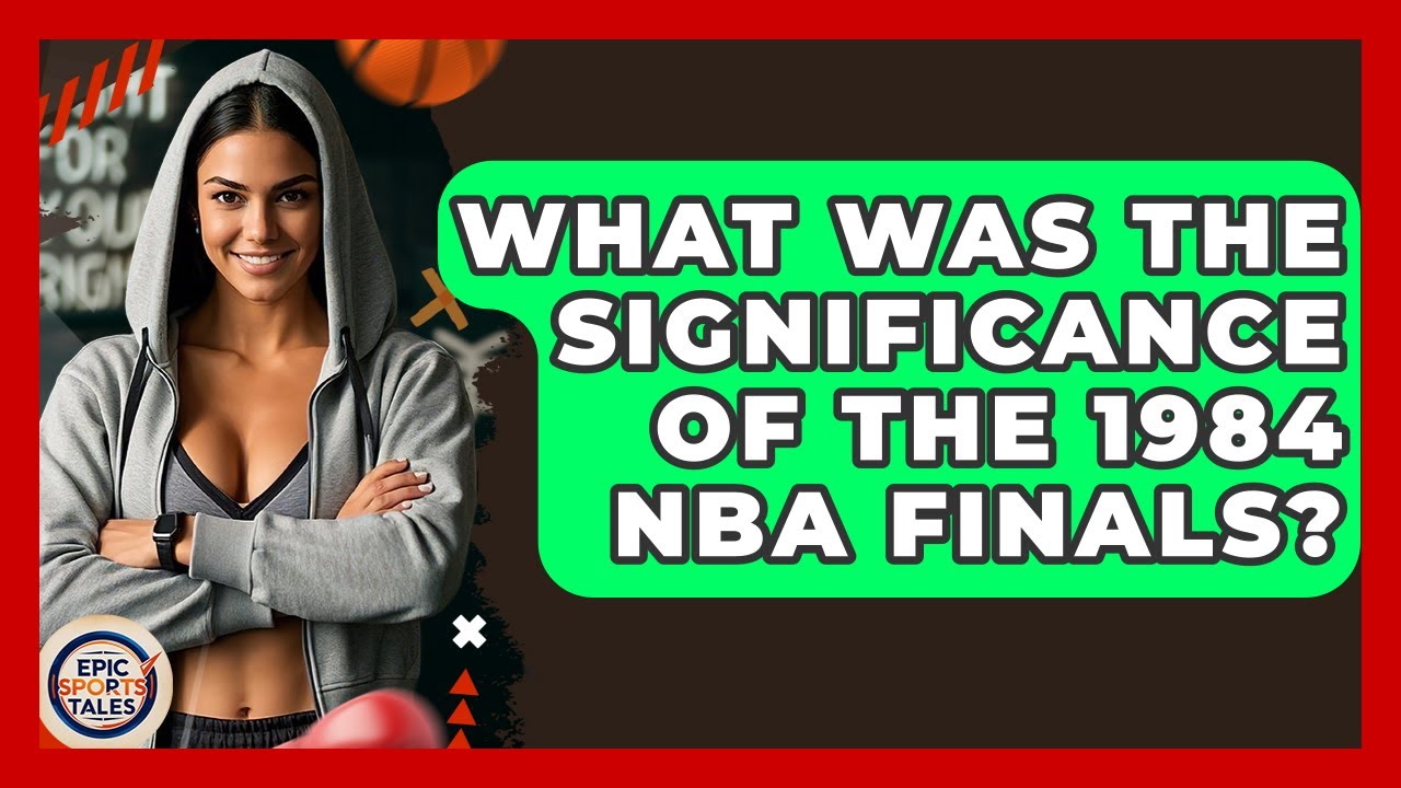 What Was The Significance Of The 1984 NBA Finals? - Epic Sports Tales