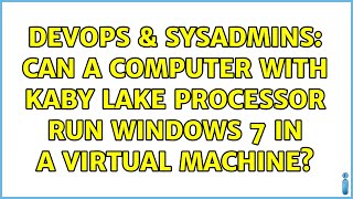 Famous DevOps & SysAdmins: Can a computer with Kaby Lake processor run Windows 7 in a virtual machine? Wealth