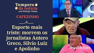 Esporte mais triste: morrem os jornalistas Antero Greco, Silvio Luiz e Apolinho