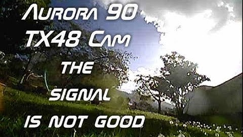 Aurora 90 - TX48 CAM the signal is not good