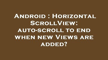 Android : HorizontalScrollView: auto-scroll to end when new Views are added?
