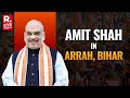 Amit Shah In Arrah, Bihar: Lok Sabha Elections 2024 | Elections 2024 | Republic TV LIVE