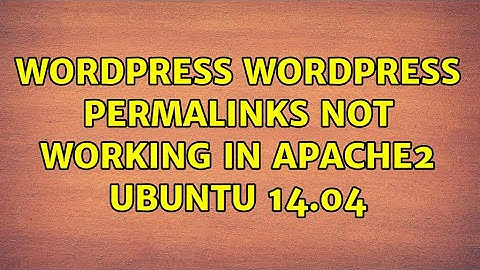 Wordpress: Wordpress Permalinks not working in Apache2 Ubuntu 14.04 (2 Solutions!!)