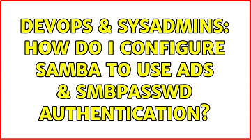 DevOps & SysAdmins: How do I configure SAMBA to use ADS & SMBPASSWD authentication? (2 Solutions!!)