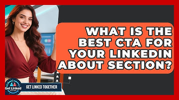 What Is The Best CTA For Your LinkedIn About Section? - Get Linked Together