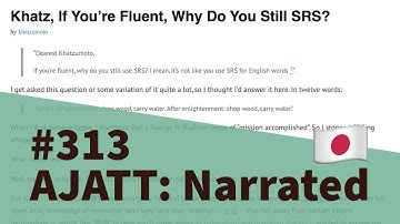 Khatz, If You’re Fluent, Why Do You Still SRS? - AJATT: Narrated #313