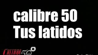 Calibre 50 - Tus Latidos (con letra)