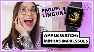 Apple Watch: como uso e minhas impressões! | Lu Ferreira | Chata de Galocha