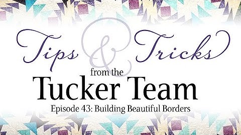 Adding Borders to a Quilt Top - Tips & Tricks from the Tucker Team