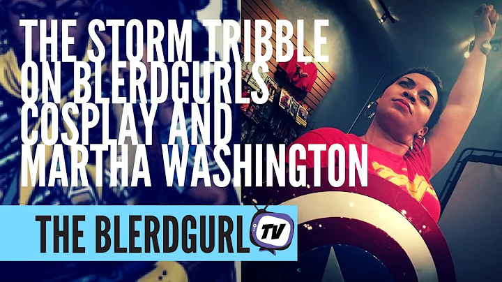 Storm Tribble on Blerdgurls, Cosplay and Martha Wa...