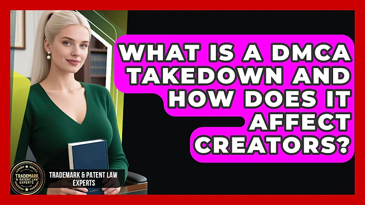What Is A DMCA Takedown And How Does It Affect Creators? - Trademark and Patent Law Experts