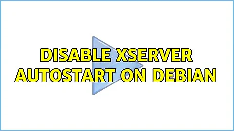 Disable Xserver autostart on Debian (2 Solutions!!)