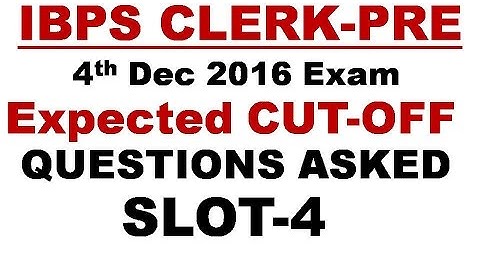 IBPS CLERK PRE 4 DEC 2016 SLOT 4 QUESTIONS ASKED AND EXPECTED CUT-OFF