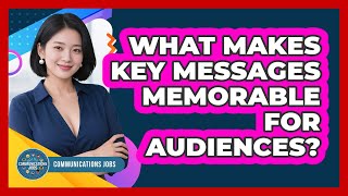 What Makes Key Messages Memorable For Audiences?