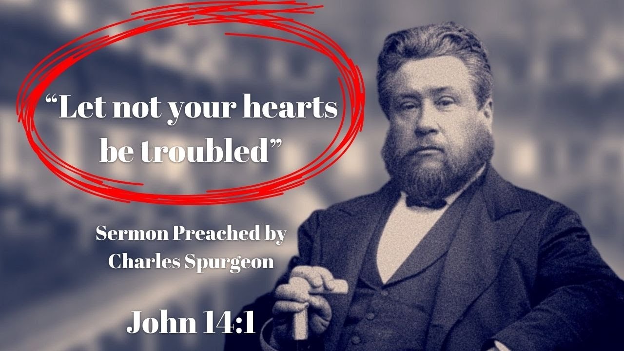 "Let Not Your Hearts Be Troubled" Sermon Preached by Charles Spurgeon