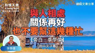 與人相處 , 哪怕關係再好, 也不要幫這幾種忙 ! - 【李學儒 旁白】 | 網絡文章 | A Loving World | 有緣相聚 | 有情天地 | 電台節目重溫【粵語】