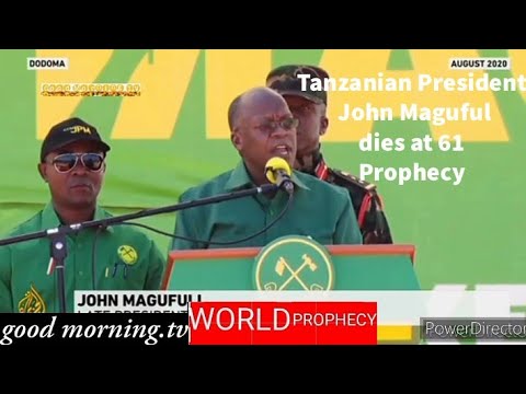 March 18 2021 Tanzanian President John Maguful Dies At 61 Prophecy