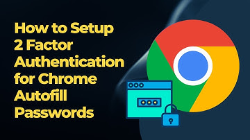 How to Setup 2 Factor Authentication for Chrome Autofill Passwords