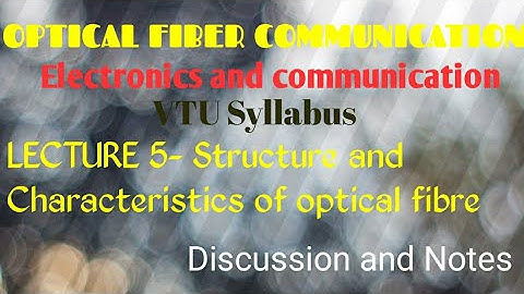 Optical Fiber Communication |Structure and Characteristics of optical fiber|ECE VTU Syllabus|Notes