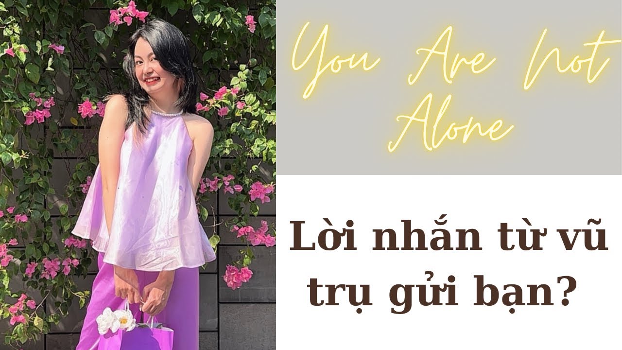 ✨🍋Tarot: Lời nhắn từ vũ trụ gửi bạn? You are not alone 