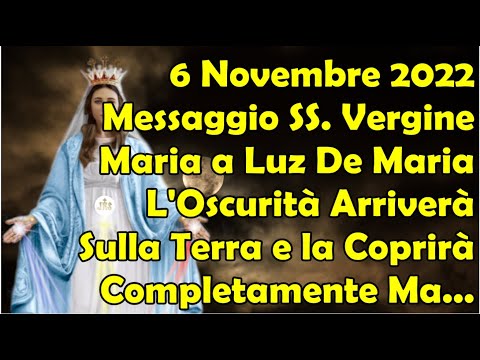 6 Novembre 2022 Messaggio SS. Vergine Maria a Luz De Maria | L&#039;Oscurità Arriverà Coprirà La Terra...