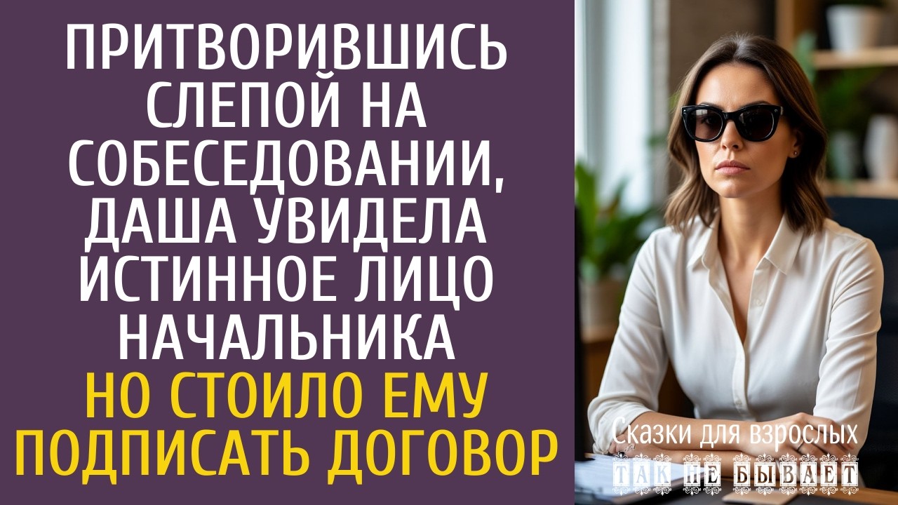 Притворившись слепой на собеседовании, Даша увидела истинное лицо начальника… Но подписав договор…